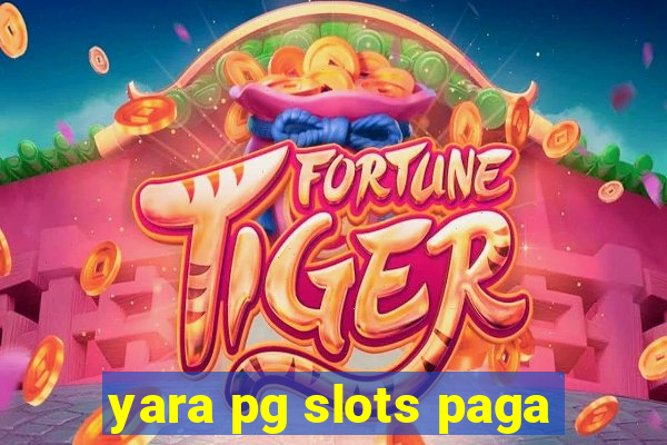 yara pg slots paga